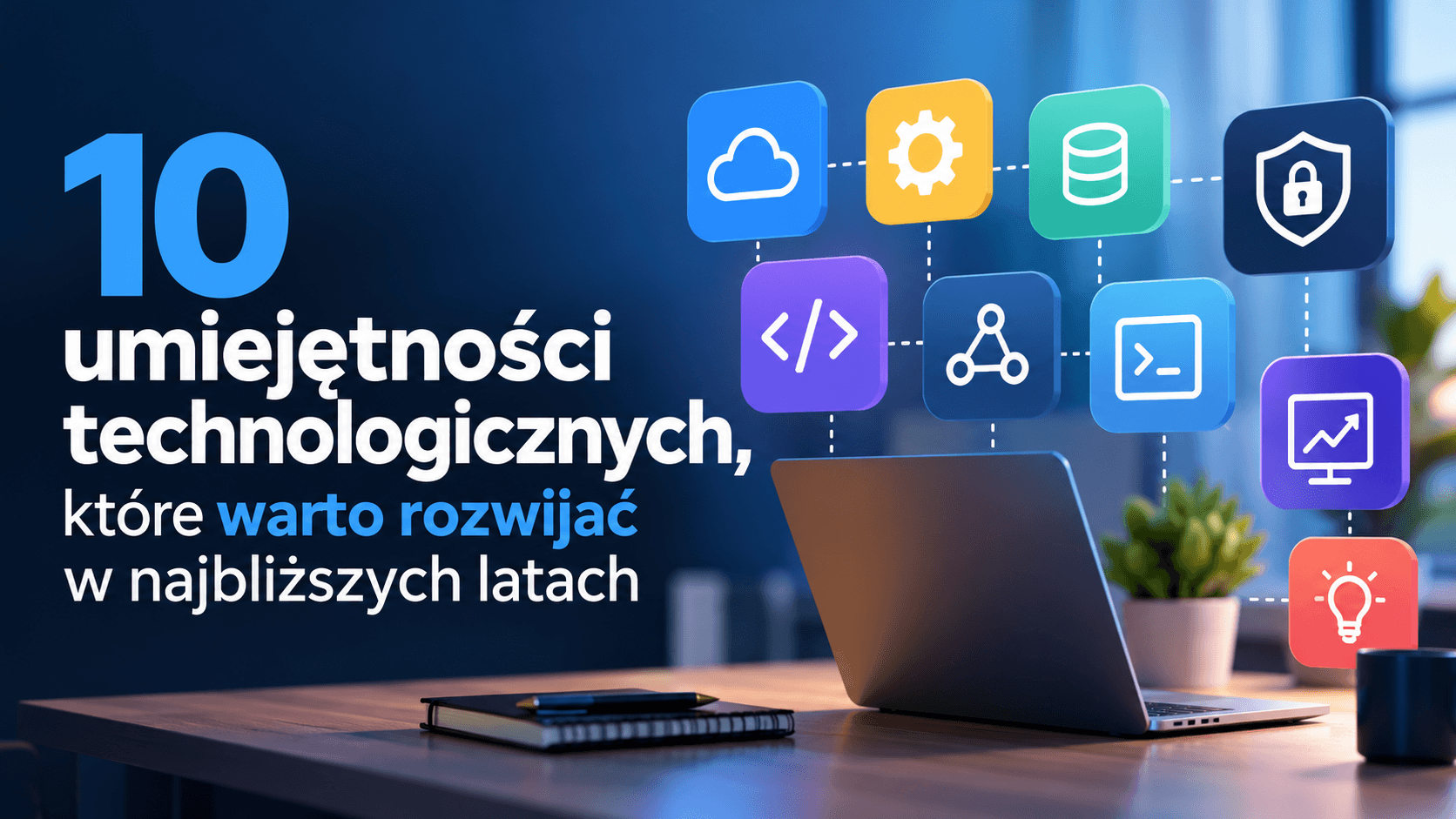10 umiejętności technologicznych, które warto rozwijać w najbliższych latach