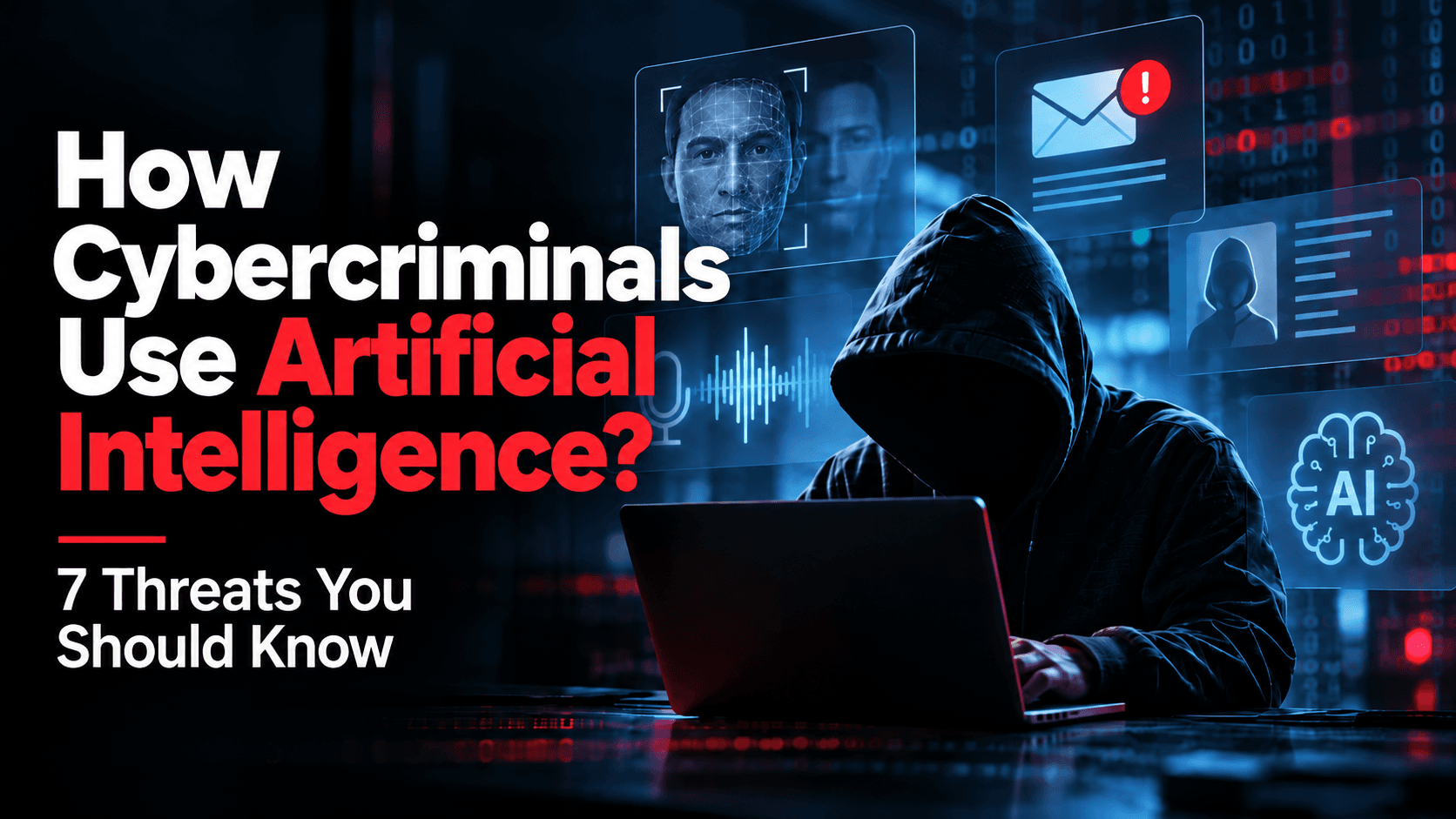 How Cybercriminals Use Artificial Intelligence: 7 Threats You Should Know